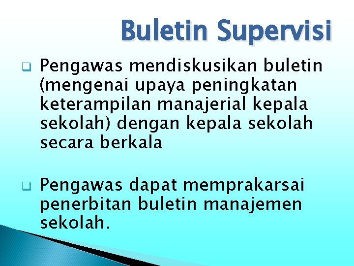 Buletin Supervisi q q Pengawas mendiskusikan buletin (mengenai upaya peningkatan keterampilan manajerial kepala sekolah)