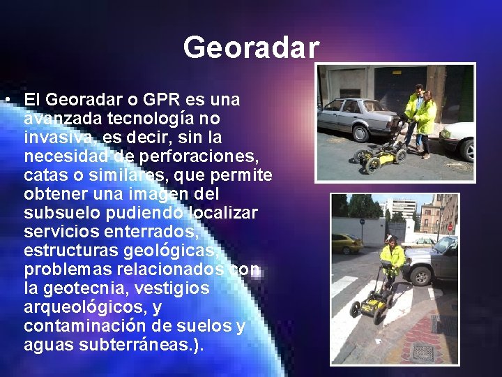 Georadar • El Georadar o GPR es una avanzada tecnología no invasiva, es decir,