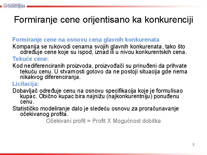 Formiranje cene orijentisano ka konkurenciji Formiranje cene na osnovu cena glavnih konkurenata Kompanija se