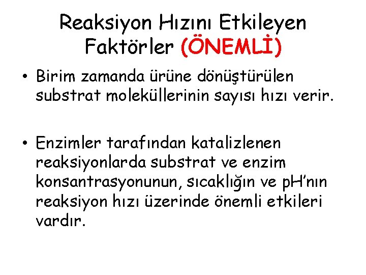 Reaksiyon Hızını Etkileyen Faktörler (ÖNEMLİ) • Birim zamanda ürüne dönüştürülen substrat moleküllerinin sayısı hızı