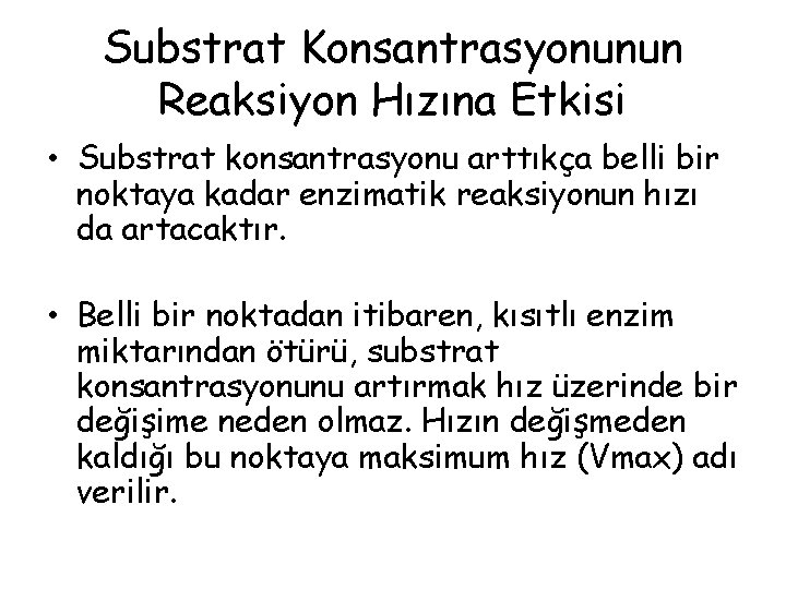 Substrat Konsantrasyonunun Reaksiyon Hızına Etkisi • Substrat konsantrasyonu arttıkça belli bir noktaya kadar enzimatik Substrat Konsantrasyonunun Reaksiyon Hızına Etkisi • Substrat konsantrasyonu arttıkça belli bir noktaya kadar enzimatik