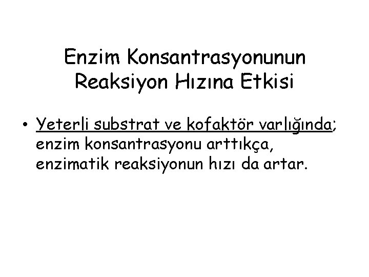 Enzim Konsantrasyonunun Reaksiyon Hızına Etkisi • Yeterli substrat ve kofaktör varlığında; enzim konsantrasyonu arttıkça,