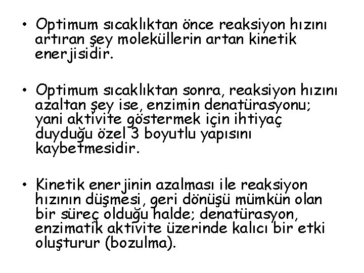  • Optimum sıcaklıktan önce reaksiyon hızını artıran şey moleküllerin artan kinetik enerjisidir. •