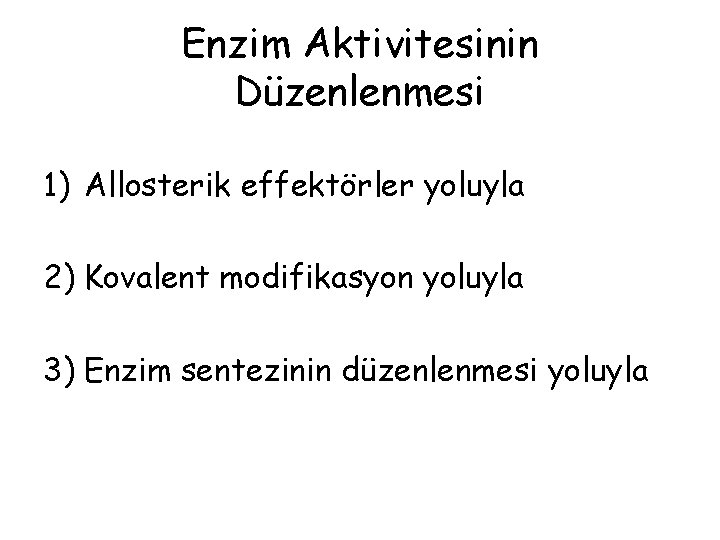 Enzim Aktivitesinin Düzenlenmesi 1) Allosterik effektörler yoluyla 2) Kovalent modifikasyon yoluyla 3) Enzim sentezinin