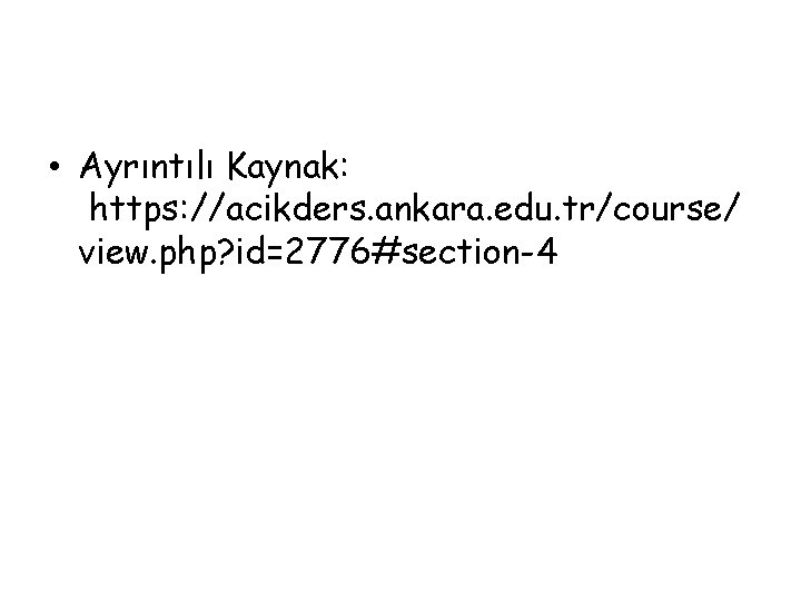  • Ayrıntılı Kaynak: https: //acikders. ankara. edu. tr/course/ view. php? id=2776#section-4 