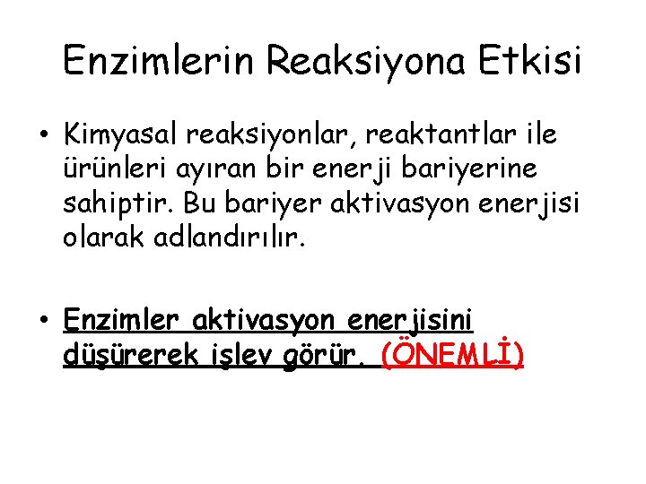 Enzimlerin Reaksiyona Etkisi • Kimyasal reaksiyonlar, reaktantlar ile ürünleri ayıran bir enerji bariyerine sahiptir.