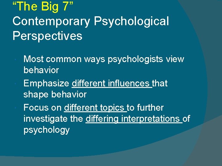 “The Big 7” Contemporary Psychological Perspectives Most common ways psychologists view behavior Emphasize different