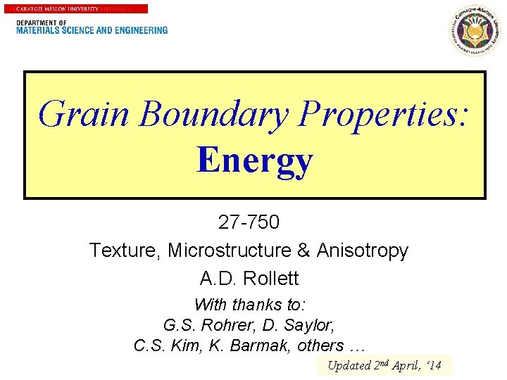 1 Grain Boundary Properties: Energy 27 -750 Texture, Microstructure & Anisotropy A. D. Rollett