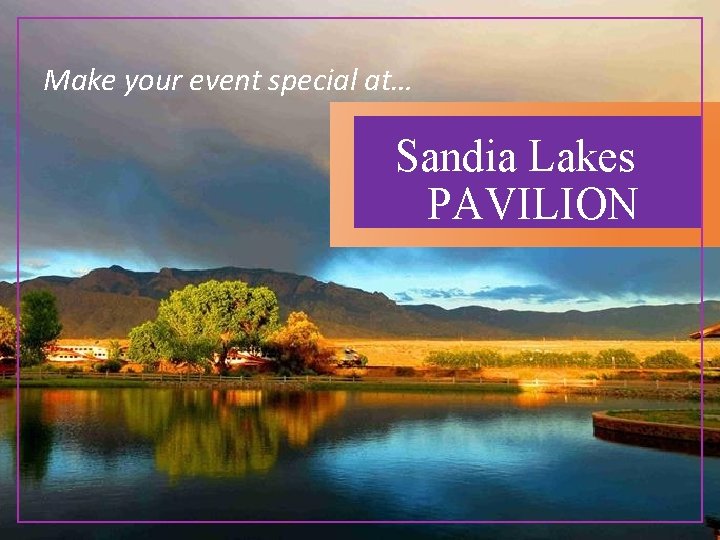 Make your event special at… Sandia Lakes PAVILION 