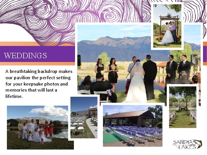 WEDDINGS A breathtaking backdrop makes our pavilion the perfect setting for your keepsake photos