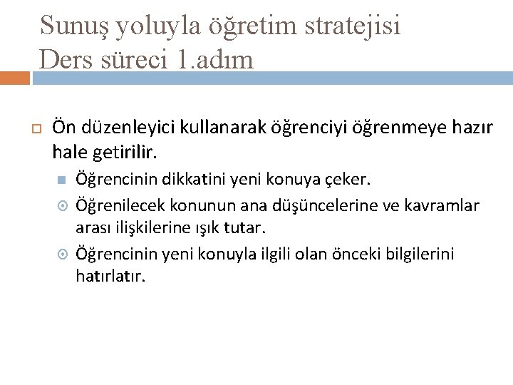 Sunuş yoluyla öğretim stratejisi Ders süreci 1. adım Ön düzenleyici kullanarak öğrenciyi öğrenmeye hazır