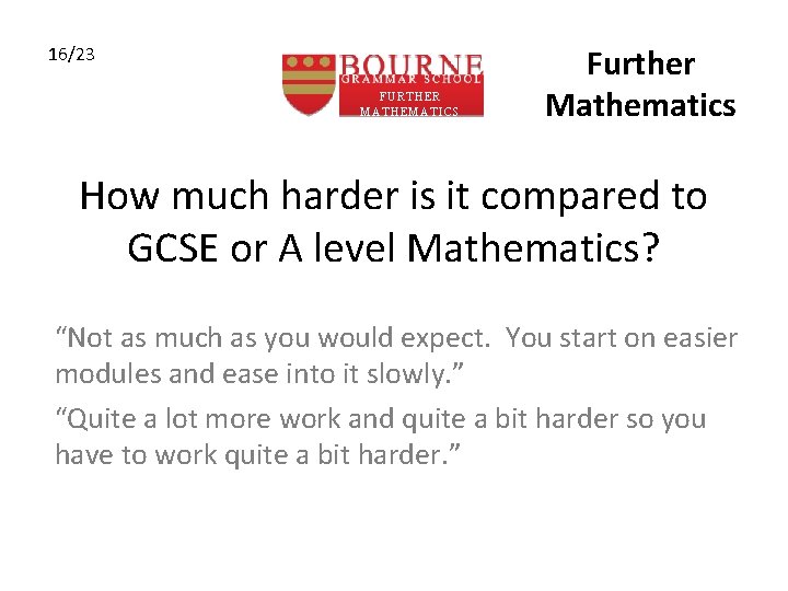 16/23 FURTHER MATHEMATICS Further Mathematics How much harder is it compared to GCSE or