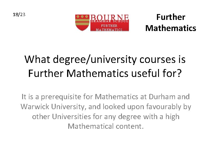 18/23 FURTHER MATHEMATICS Further Mathematics What degree/university courses is Further Mathematics useful for? It