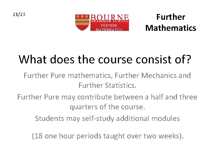 21/23 FURTHER MATHEMATICS Further Mathematics What does the course consist of? Further Pure mathematics,