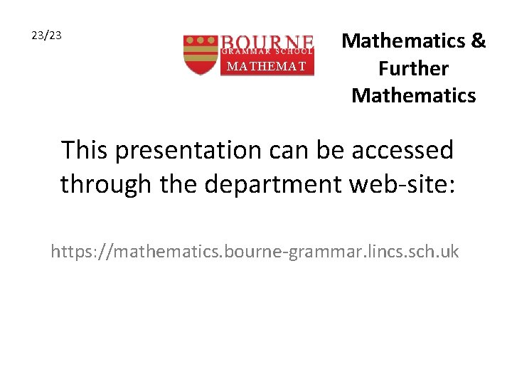 23/23 MATHEMAT ICS Mathematics & Further Mathematics This presentation can be accessed through the