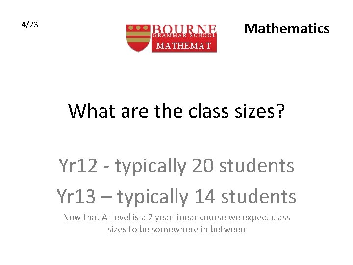 Mathematics 4/23 MATHEMAT ICS What are the class sizes? Yr 12 - typically 20