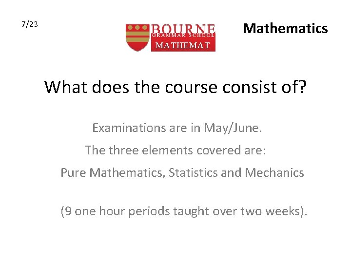 Mathematics 7/23 MATHEMAT ICS What does the course consist of? Examinations are in May/June.