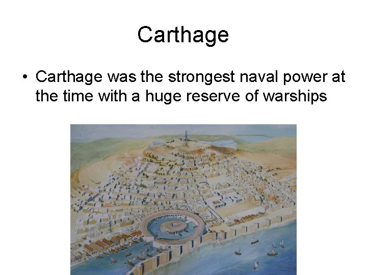 Carthage • Carthage was the strongest naval power at the time with a huge