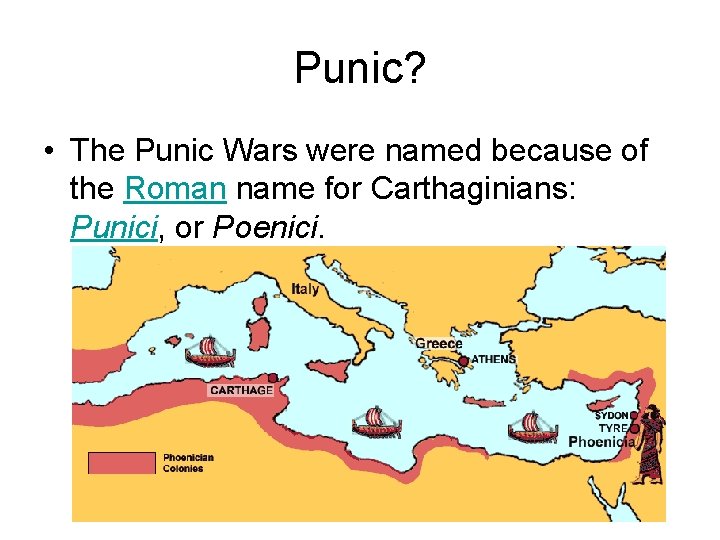 Punic? • The Punic Wars were named because of the Roman name for Carthaginians: