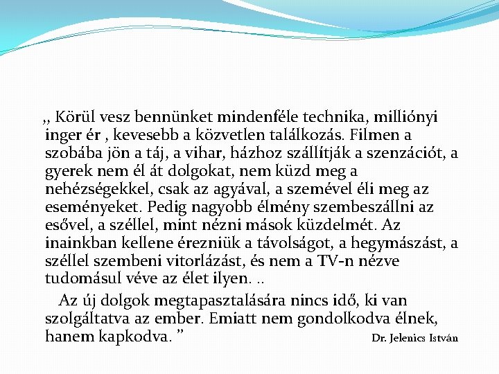 , , Körül vesz bennünket mindenféle technika, milliónyi inger ér , kevesebb a közvetlen
