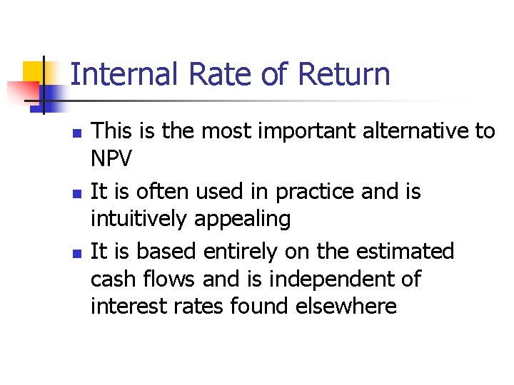 Internal Rate of Return n This is the most important alternative to NPV It