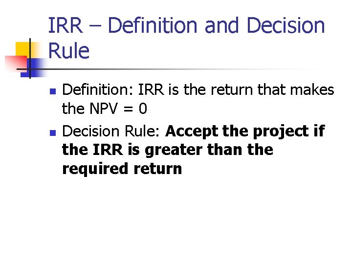 IRR – Definition and Decision Rule n n Definition: IRR is the return that