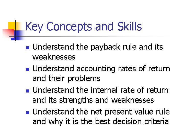 Key Concepts and Skills n n Understand the payback rule and its weaknesses Understand