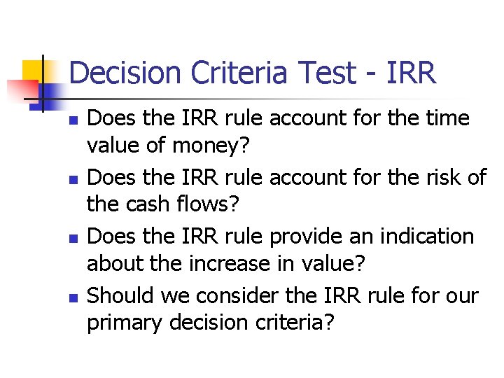 Decision Criteria Test - IRR n n Does the IRR rule account for the