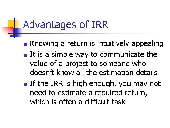 Advantages of IRR n n n Knowing a return is intuitively appealing It is