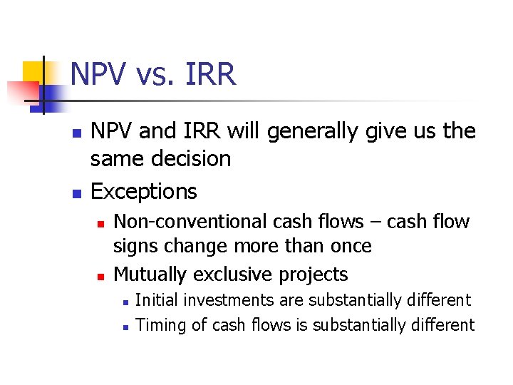 NPV vs. IRR n n NPV and IRR will generally give us the same