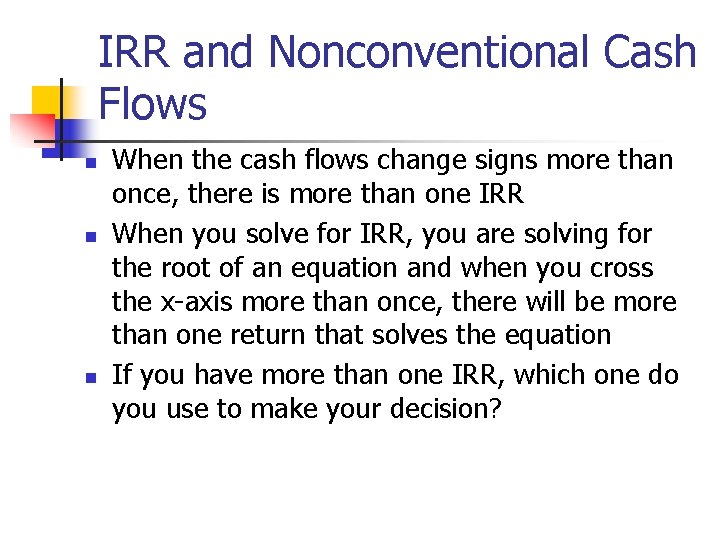IRR and Nonconventional Cash Flows n n n When the cash flows change signs
