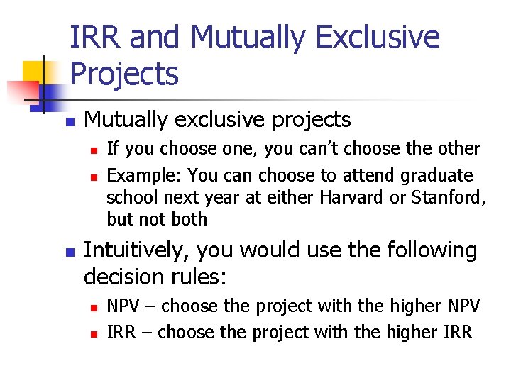 IRR and Mutually Exclusive Projects n Mutually exclusive projects n n n If you