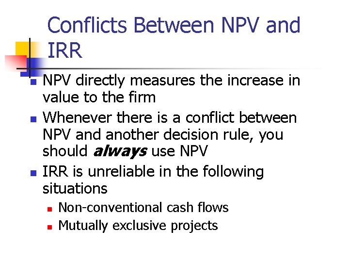 Conflicts Between NPV and IRR n n n NPV directly measures the increase in