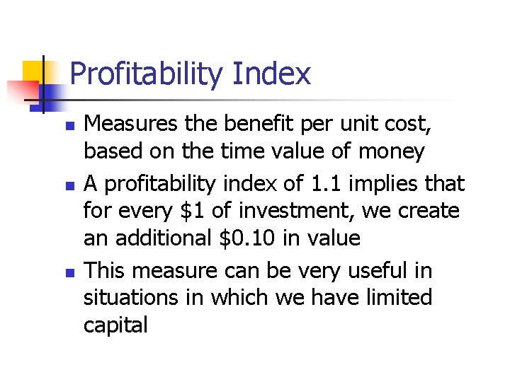 Profitability Index n n n Measures the benefit per unit cost, based on the