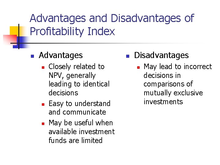 Advantages and Disadvantages of Profitability Index n Advantages n n n Closely related to