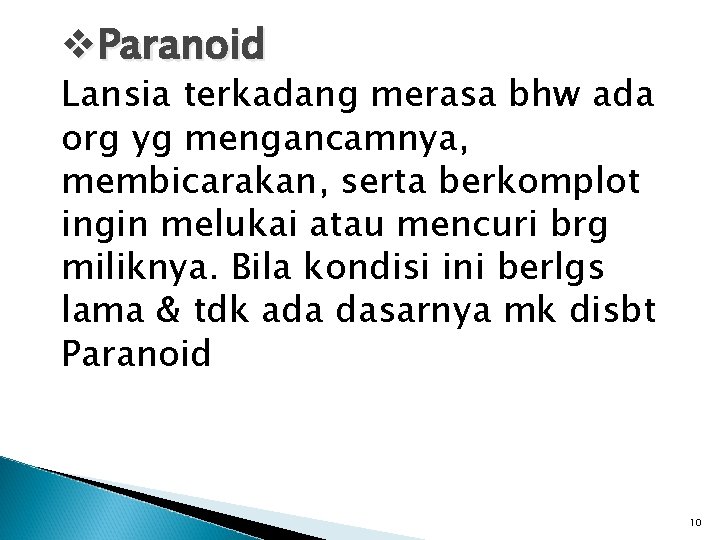 v. Paranoid Lansia terkadang merasa bhw ada org yg mengancamnya, membicarakan, serta berkomplot ingin