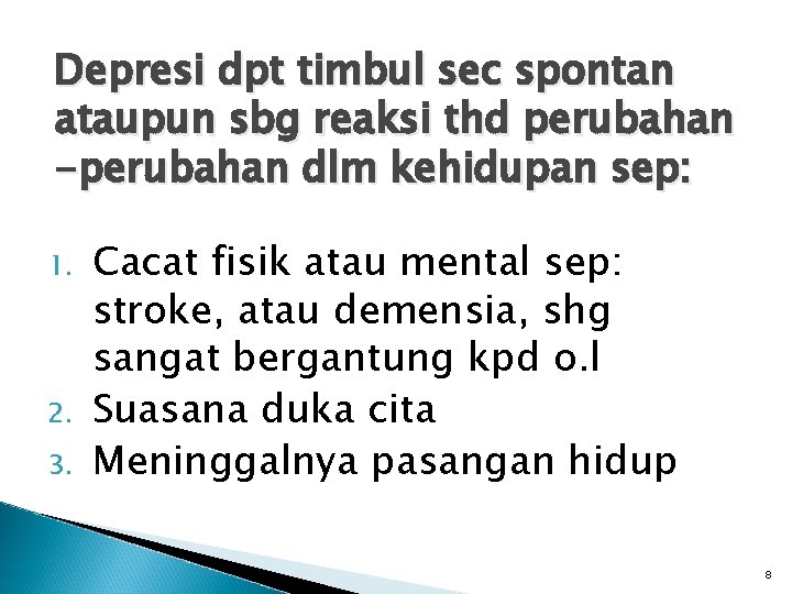 Depresi dpt timbul sec spontan ataupun sbg reaksi thd perubahan -perubahan dlm kehidupan sep: