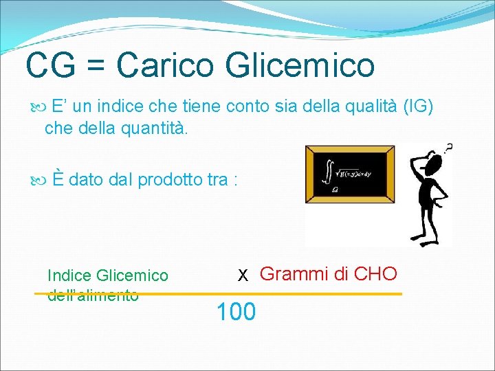 CG = Carico Glicemico E’ un indice che tiene conto sia della qualità (IG)