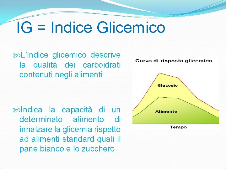 IG = Indice Glicemico L’indice glicemico descrive la qualità dei carboidrati contenuti negli alimenti
