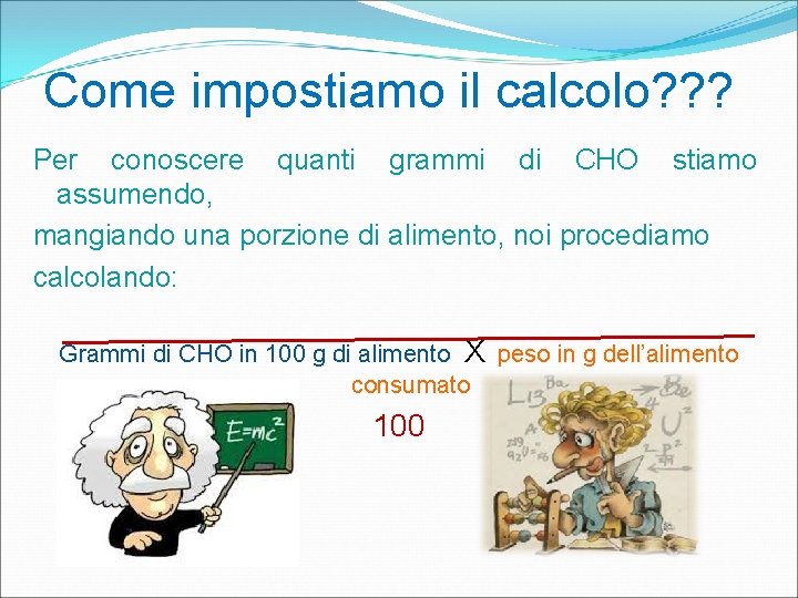 Come impostiamo il calcolo? ? ? Per conoscere quanti grammi di CHO stiamo assumendo,