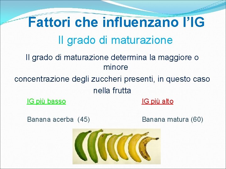 Fattori che influenzano l’IG Il grado di maturazione determina la maggiore o minore concentrazione