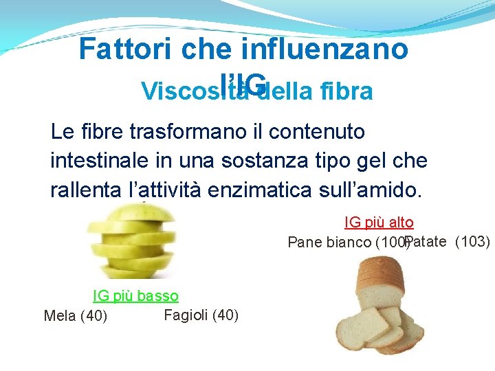 Fattori che influenzano l’IGdella fibra Viscosità Le fibre trasformano il contenuto intestinale in una