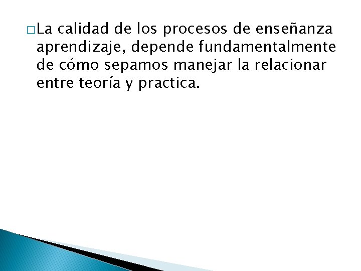 �La calidad de los procesos de enseñanza aprendizaje, depende fundamentalmente de cómo sepamos manejar