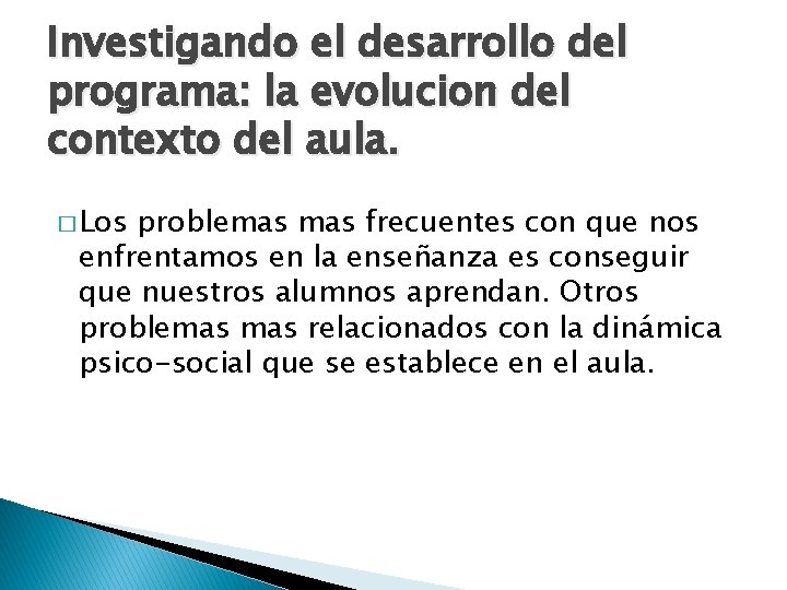 Investigando el desarrollo del programa: la evolucion del contexto del aula. � Los problemas