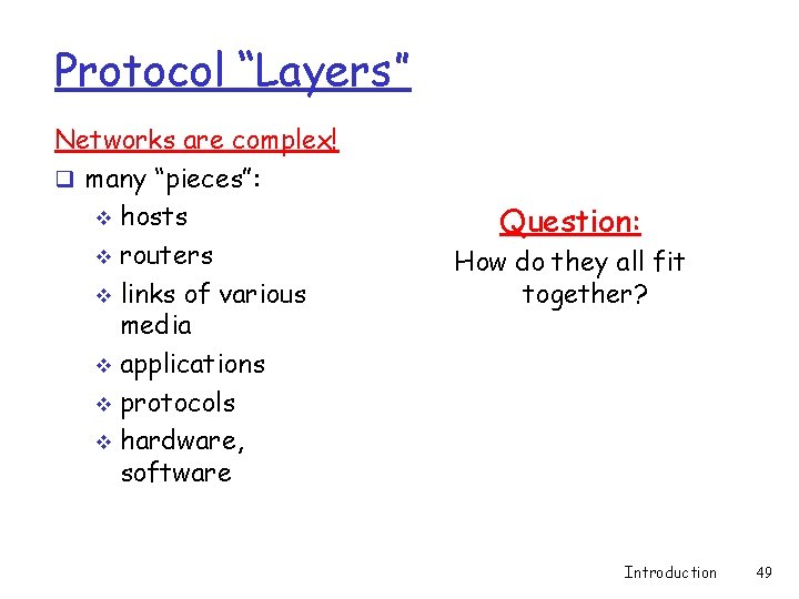 Protocol “Layers” Networks are complex! q many “pieces”: v hosts v routers v links