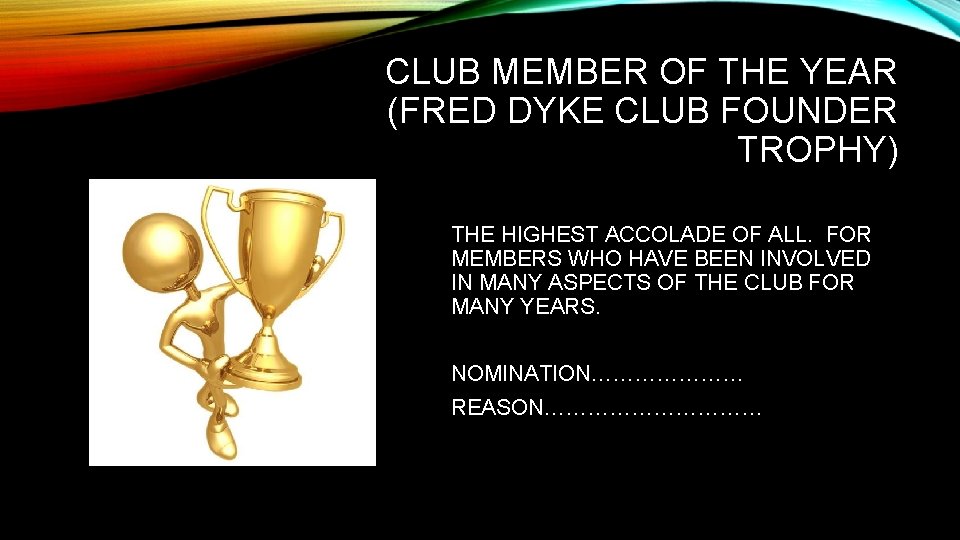CLUB MEMBER OF THE YEAR (FRED DYKE CLUB FOUNDER TROPHY) THE HIGHEST ACCOLADE OF