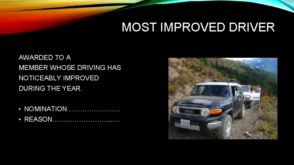 MOST IMPROVED DRIVER AWARDED TO A MEMBER WHOSE DRIVING HAS NOTICEABLY IMPROVED DURING THE
