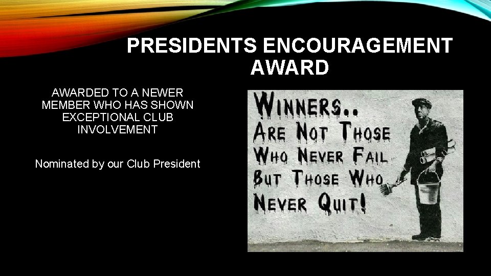 PRESIDENTS ENCOURAGEMENT AWARDED TO A NEWER MEMBER WHO HAS SHOWN EXCEPTIONAL CLUB INVOLVEMENT Nominated