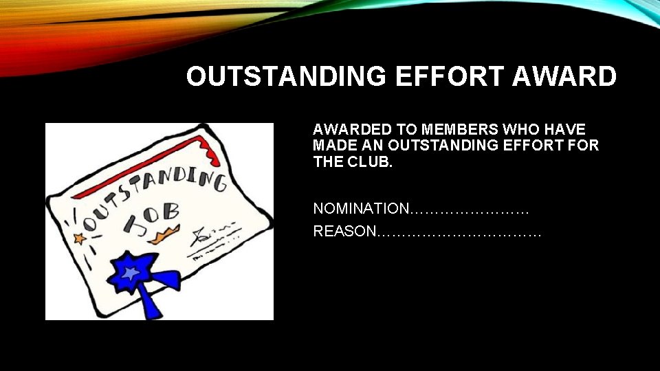 OUTSTANDING EFFORT AWARDED TO MEMBERS WHO HAVE MADE AN OUTSTANDING EFFORT FOR THE CLUB.