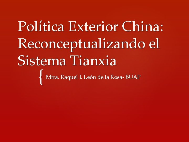 Política Exterior China: Reconceptualizando el Sistema Tianxia { Mtra. Raquel I. León de la